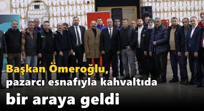 Başkan Ömeroğlu, Pazarcı Esnafıyla Kahvaltıda Bir Araya Geldi