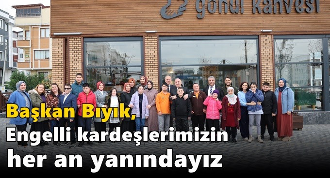 Engelli kardeşlerimizin her an yanındayız